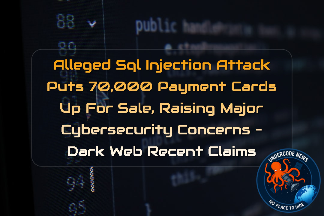 Alleged SQL Injection Attack Puts 70,000 Payment Cards Up for Sale, Raising Major Cybersecurity Concerns – Dark Web Recent Claims + Video