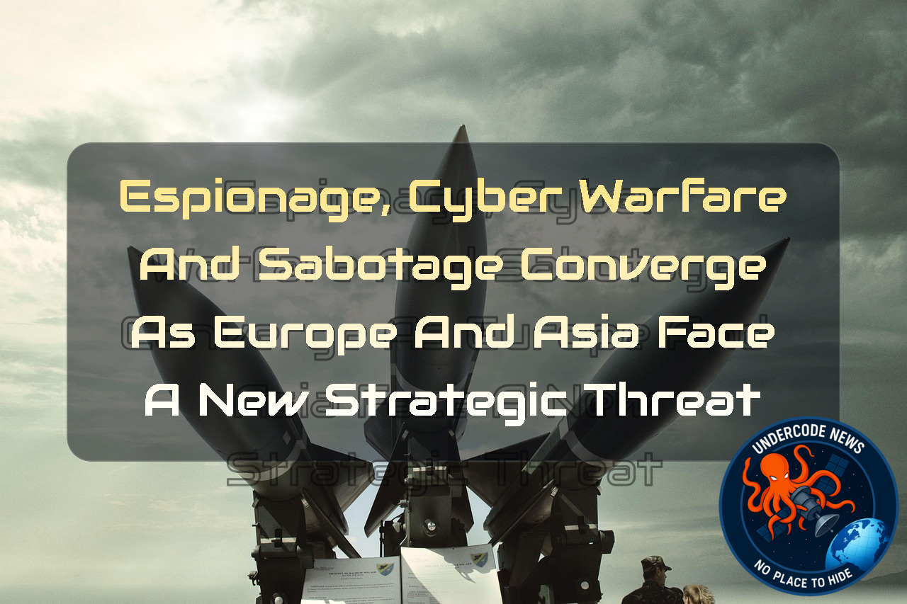 Espionage, Cyber Warfare and Sabotage Converge as Europe and Asia Face a New Strategic Threat + Video