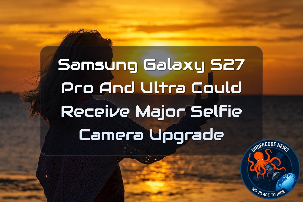 Samsung Galaxy S27 Pro and Ultra Could Receive Major Selfie Camera Upgrade + Video