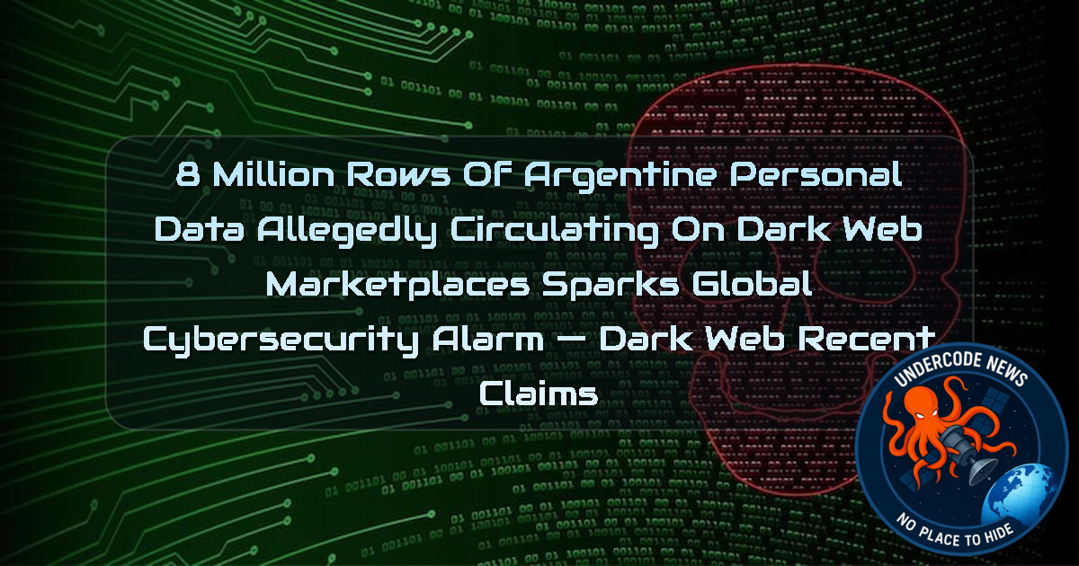 8 Million Rows of Argentine Personal Data Allegedly Circulating on Dark Web Marketplaces Sparks Global Cybersecurity Alarm — Dark Web recent claims + Video