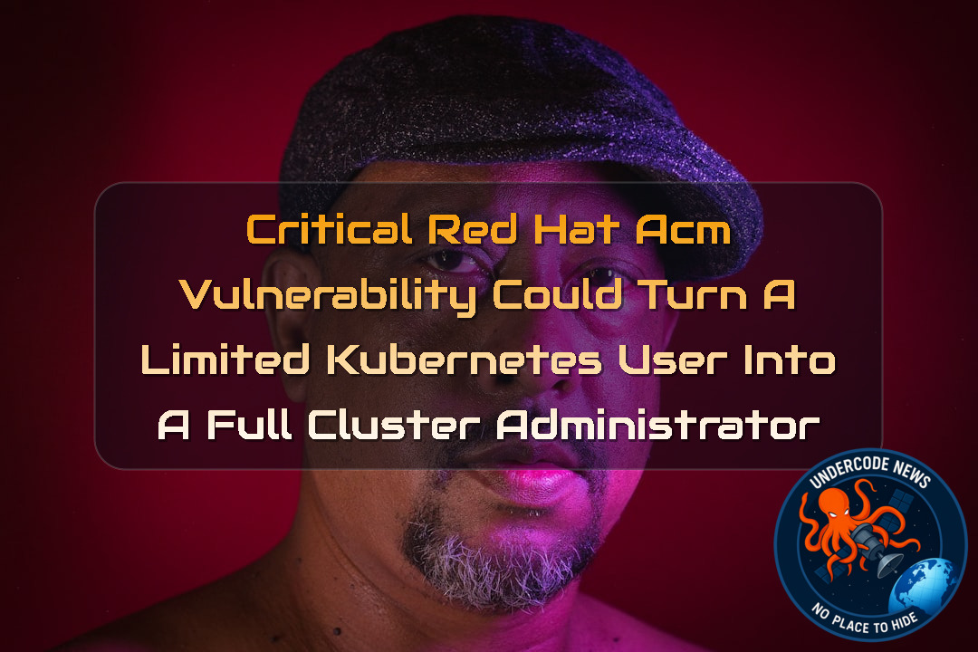 Critical Red Hat ACM Vulnerability Could Turn a Limited Kubernetes User Into a Full Cluster Administrator