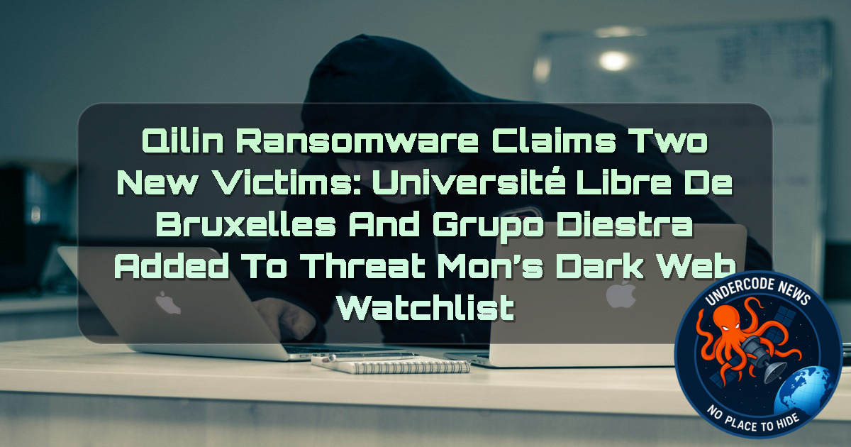 Qilin Ransomware Claims Two New Victims: Université Libre de Bruxelles and Grupo Diestra Added to ThreatMon’s Dark Web Watchlist + Video