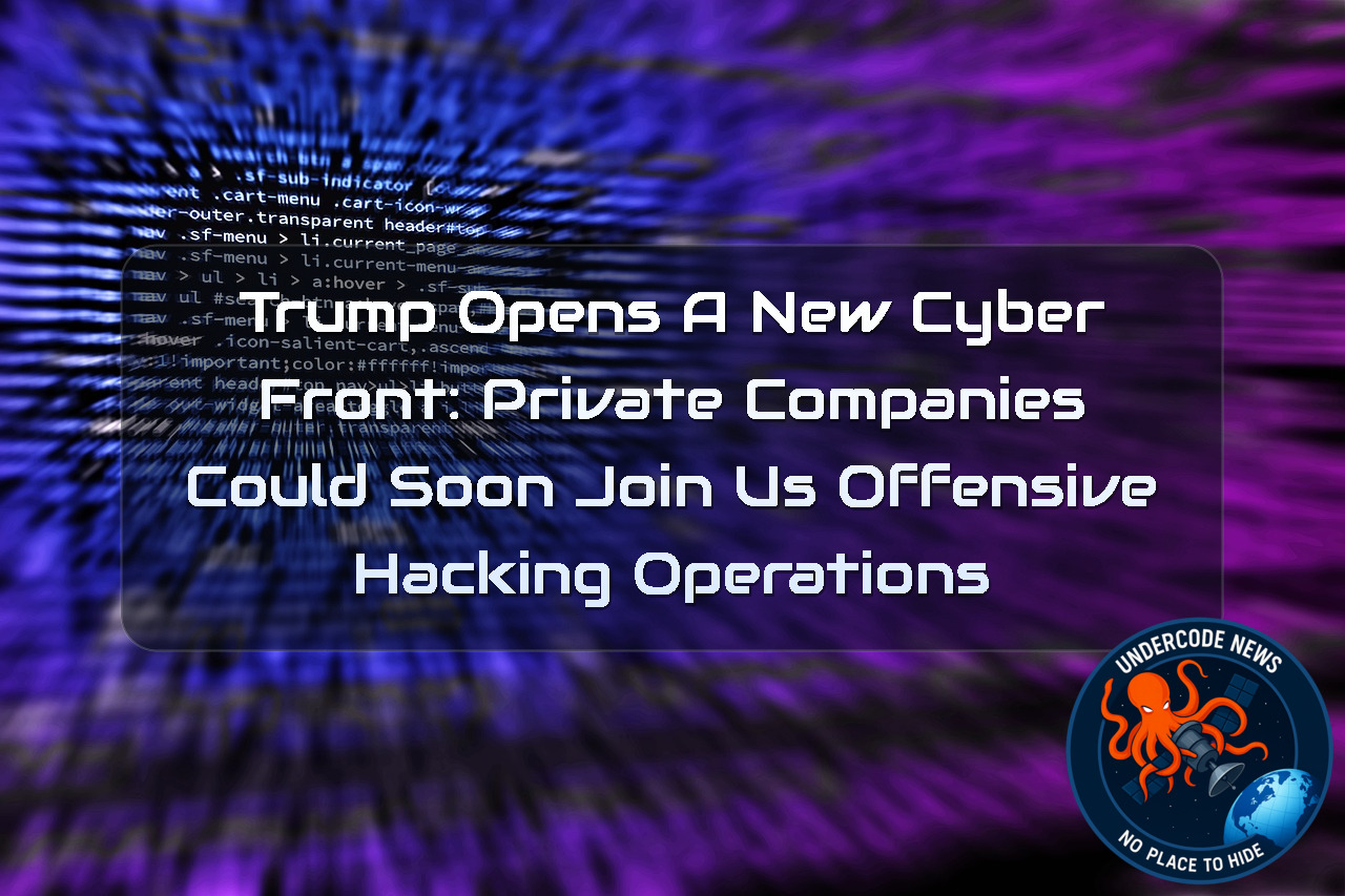Trump Opens a New Cyber Front: Private Companies Could Soon Join US Offensive Hacking Operations + Video