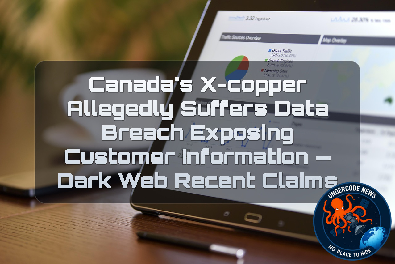 Canada’s X-Copper Allegedly Suffers Data Breach Exposing Customer Information — Dark Web Recent Claims + Video