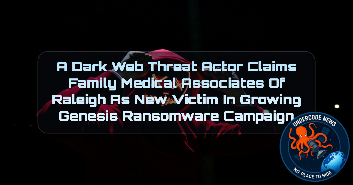 A DarkWeb Threat Actor Claims Family Medical Associates of Raleigh as New Victim in Growing Genesis Ransomware Campaign + Video