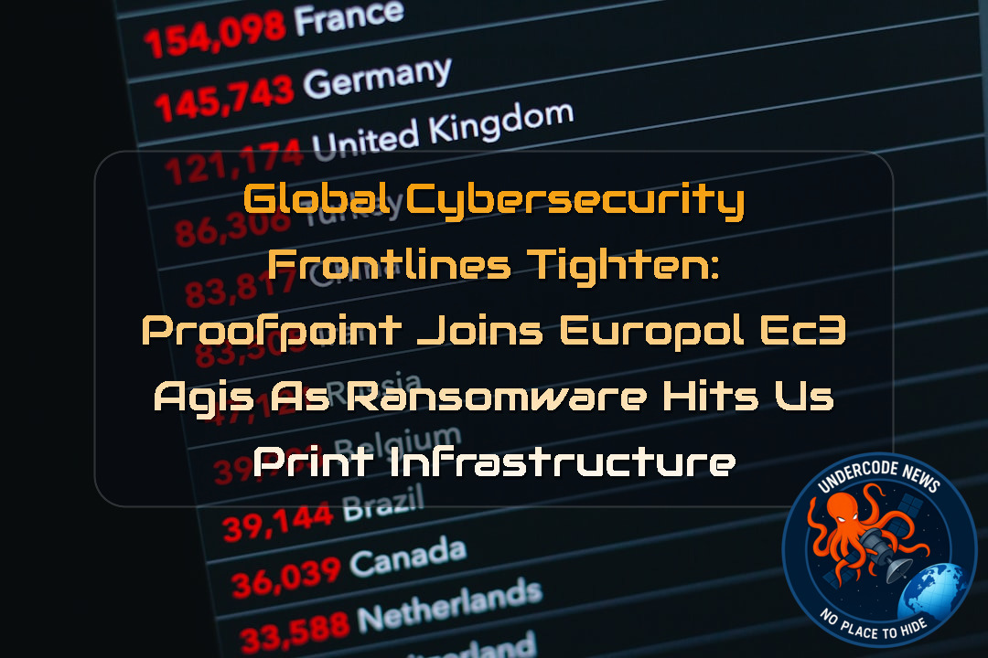 Global Cybersecurity Frontlines Tighten: Proofpoint Joins Europol EC3 AGIS as Ransomware Hits US Print Infrastructure