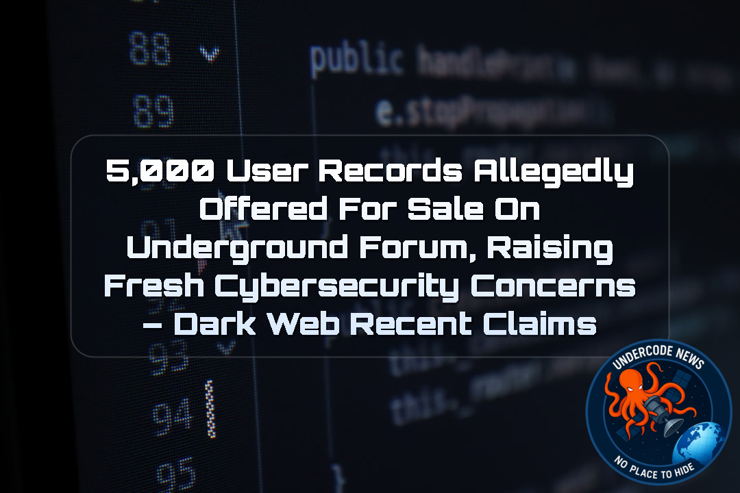 5,000 User Records Allegedly Offered for Sale on Underground Forum, Raising Fresh Cybersecurity Concerns – Dark Web Recent Claims + Video