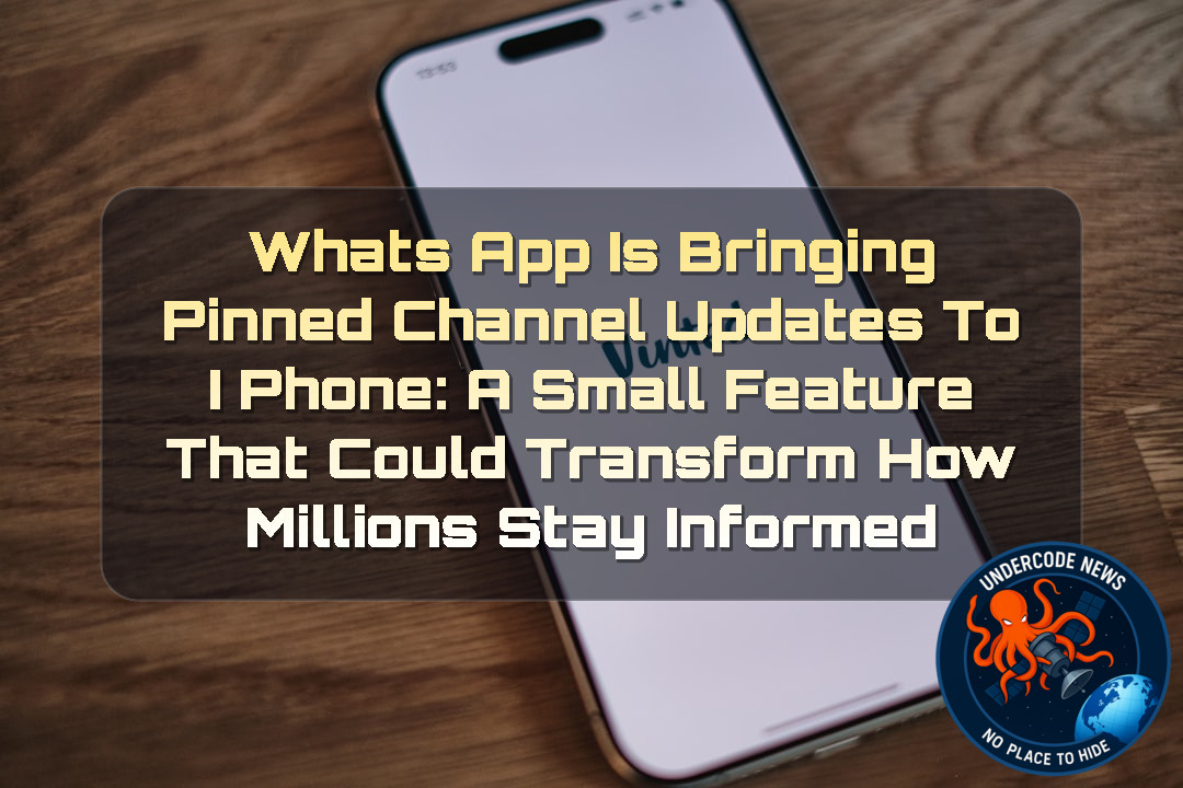 WhatsApp Is Bringing Pinned Channel Updates to iPhone: A Small Feature That Could Transform How Millions Stay Informed