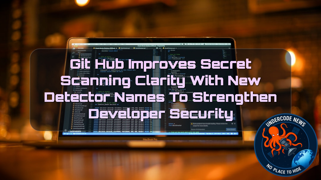 GitHub Improves Secret Scanning Clarity With New Detector Names to Strengthen Developer Security + Video