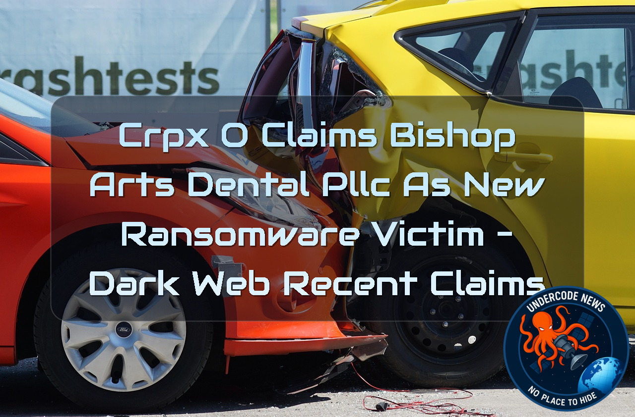 CRPxO Claims Bishop Arts Dental PLLC as New Ransomware Victim – Dark Web Recent Claims + Video