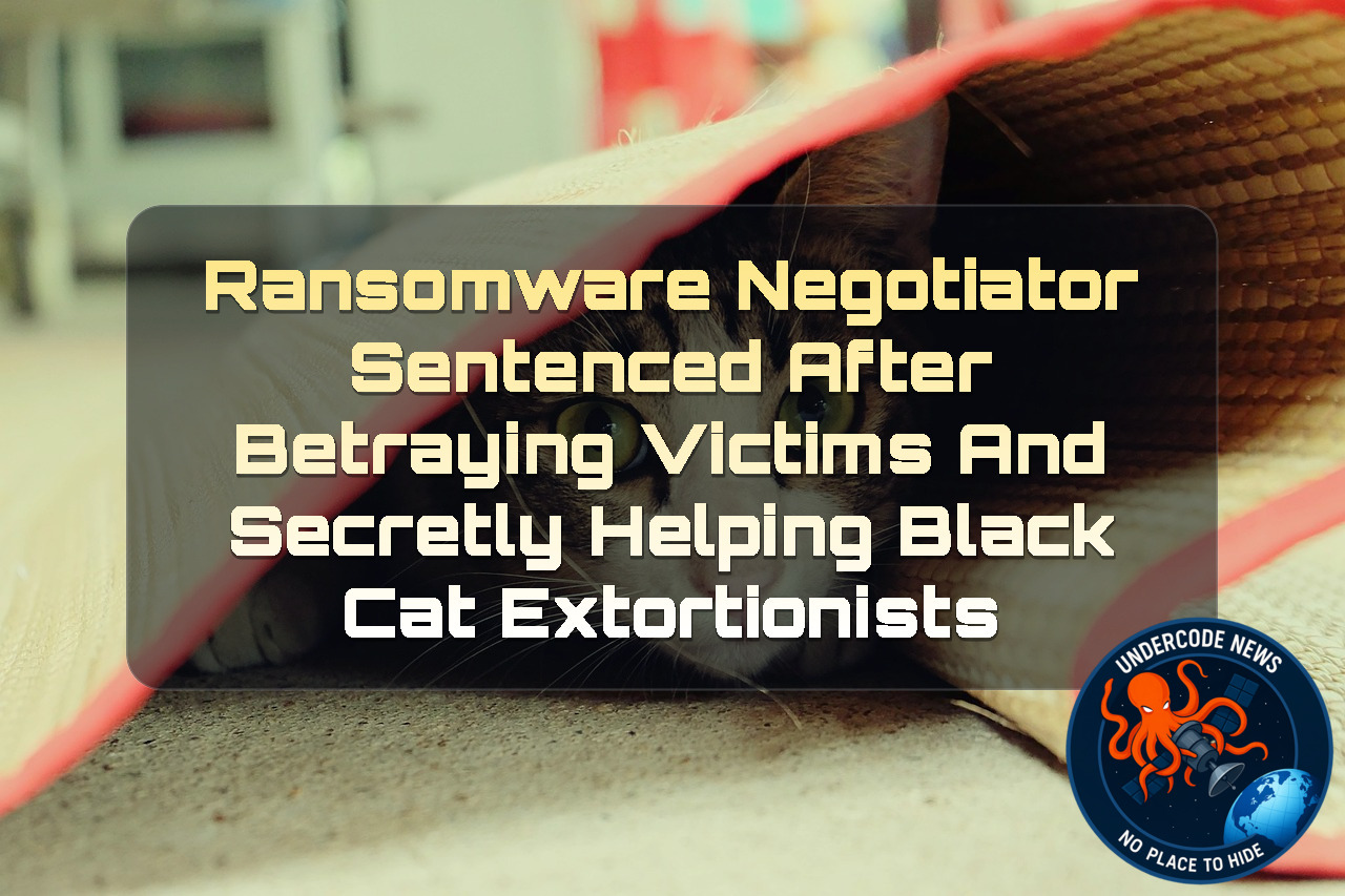 Ransomware Negotiator Sentenced After Betraying Victims and Secretly Helping BlackCat Extortionists + Video