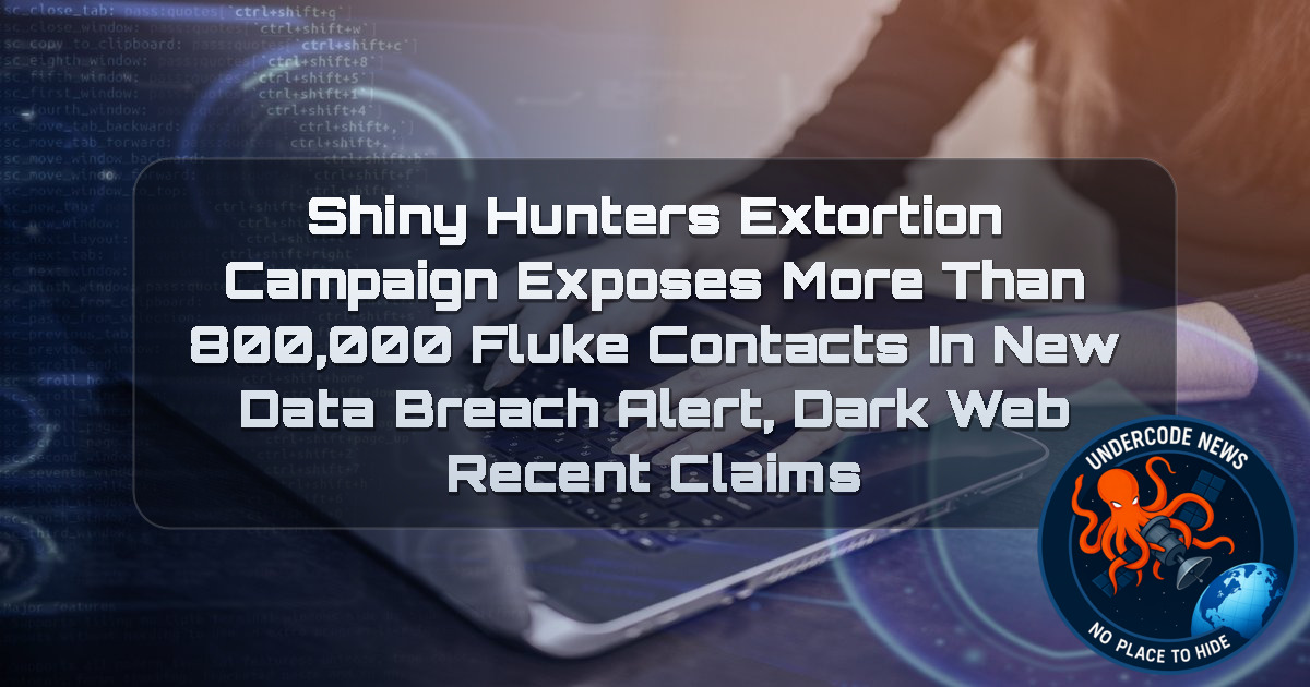 ShinyHunters Extortion Campaign Exposes More Than 800,000 Fluke Contacts in New Data Breach Alert, Dark Web recent claims + Video