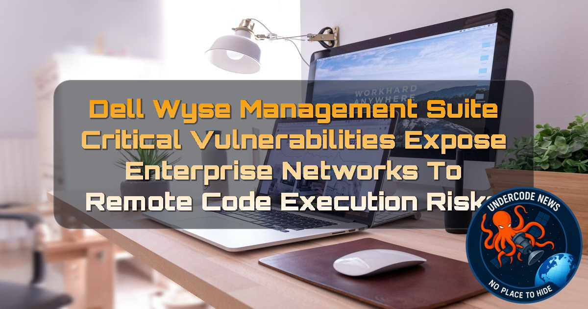 Dell Wyse Management Suite Critical Vulnerabilities Expose Enterprise Networks to Remote Code Execution Risks + Video