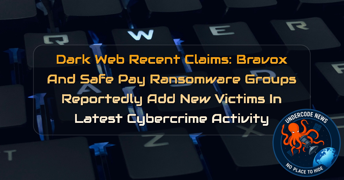 Dark Web Recent Claims: Bravox and SafePay Ransomware Groups Reportedly Add New Victims in Latest Cybercrime Activity + Video