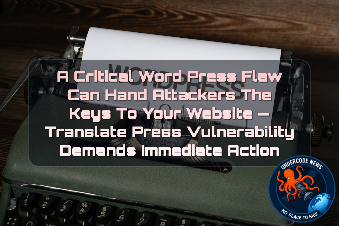 A Critical WordPress Flaw Can Hand Attackers the Keys to Your Website — TranslatePress Vulnerability Demands Immediate Action