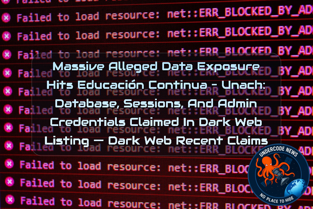 Massive Alleged Data Exposure Hits Educación Continua – UNACH: Database, Sessions, and Admin Credentials Claimed in Dark Web Listing — Dark Web recent claims + Video