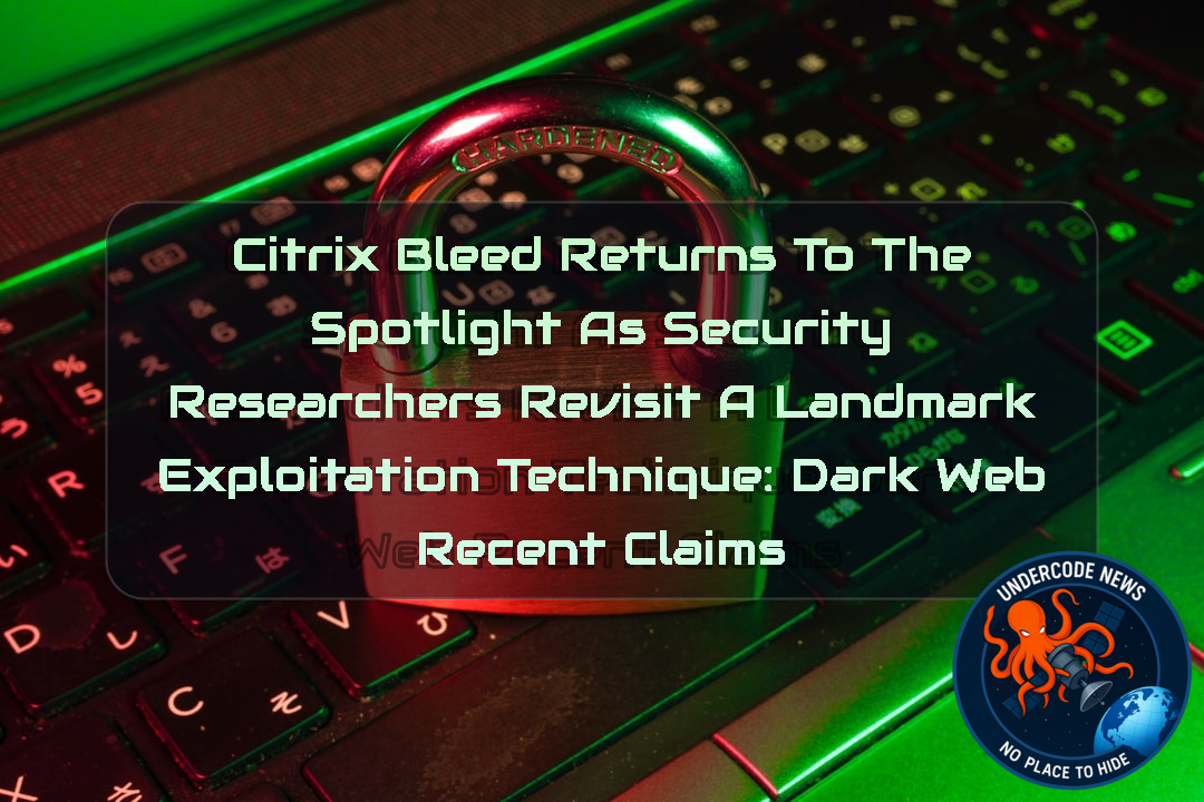 CitrixBleed Returns to the Spotlight as Security Researchers Revisit a Landmark Exploitation Technique: Dark Web recent claims + Video