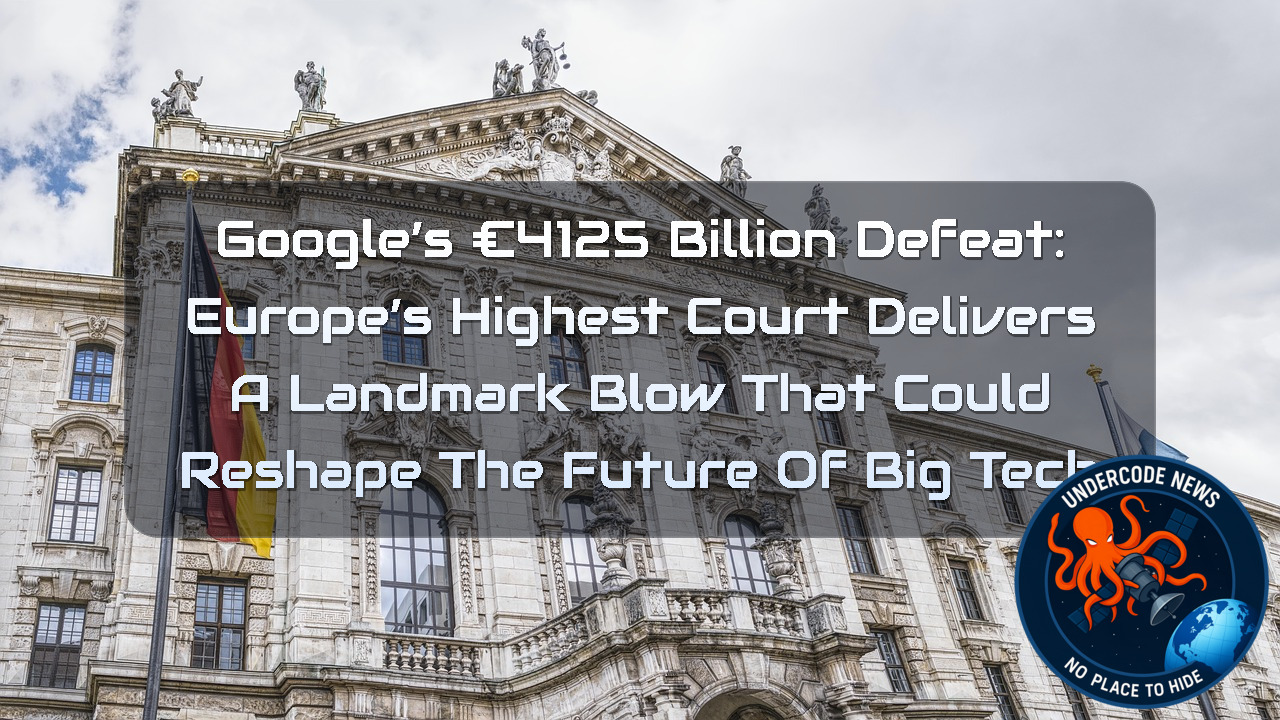 Google’s €4125 Billion Defeat: Europe’s Highest Court Delivers a Landmark Blow That Could Reshape the Future of Big Tech + Video