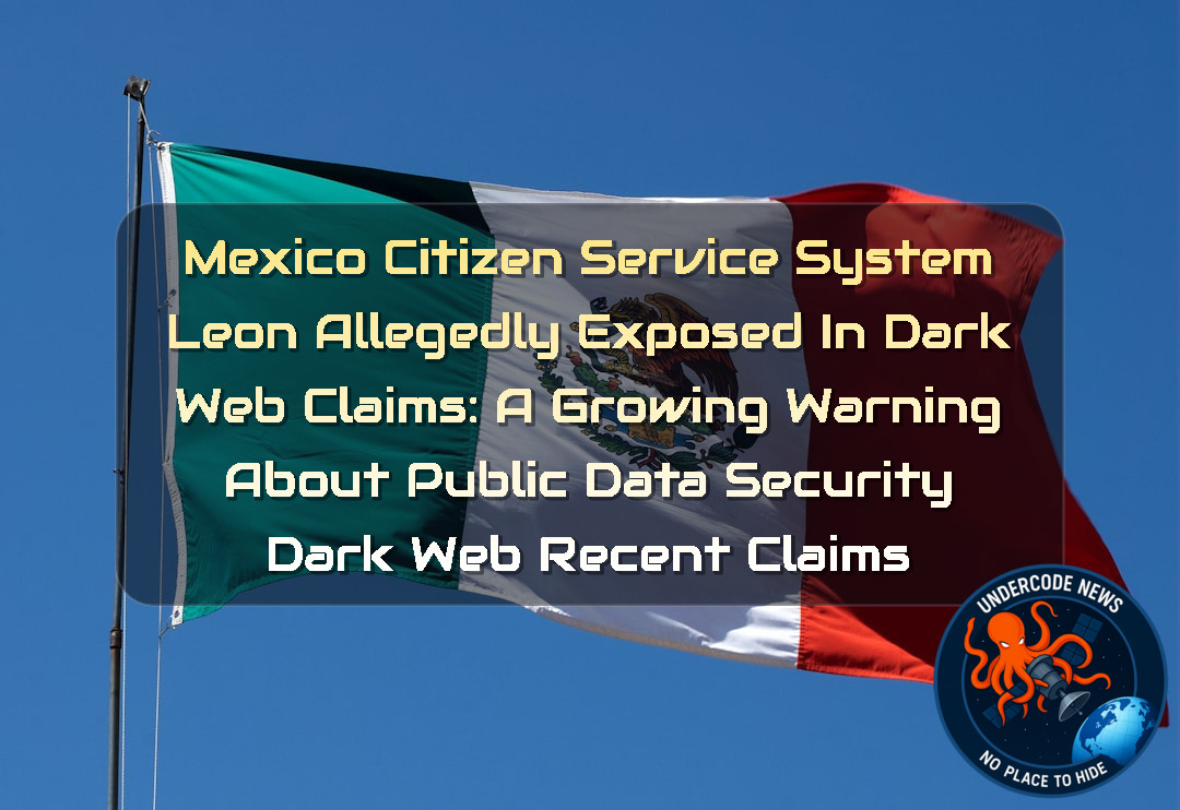 Mexico Citizen Service System Leon Allegedly Exposed in Dark Web Claims: A Growing Warning About Public Data Security Dark Web recent claims + Video