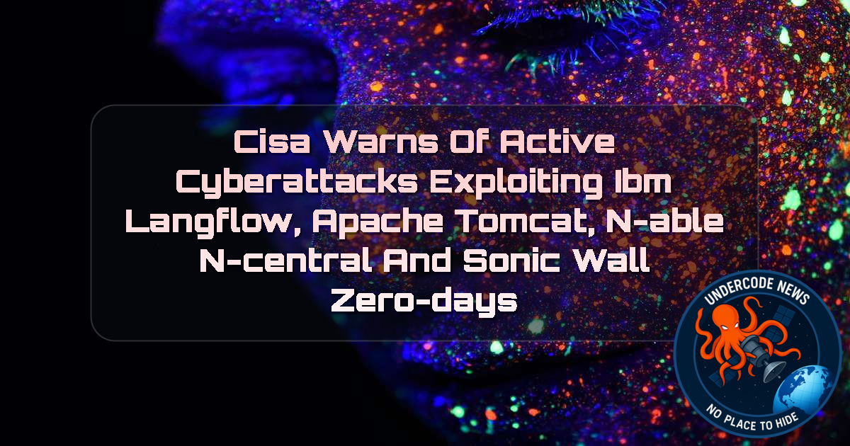 CISA Warns of Active Cyberattacks Exploiting IBM Langflow, Apache Tomcat, N-able N-central and SonicWall Zero-Days + Video