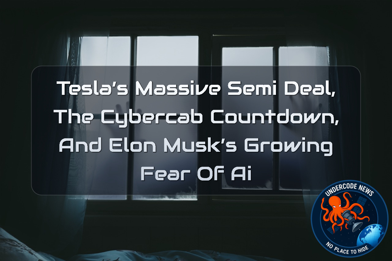 Tesla’s Massive Semi Deal, the Cybercab Countdown, and Elon Musk’s Growing Fear of AI + Video