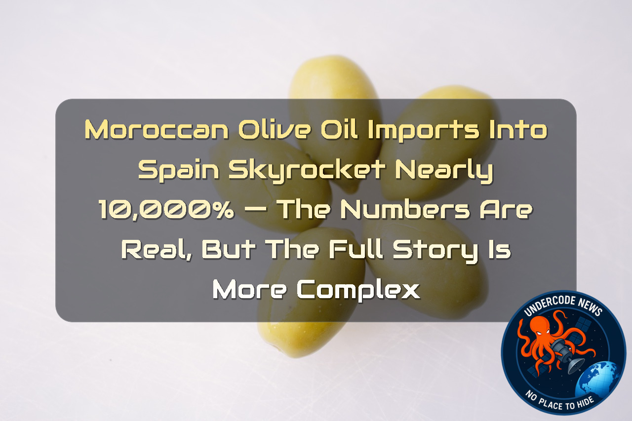 Moroccan Olive Oil Imports into Spain Skyrocket Nearly 10,000% — The Numbers Are Real, But the Full Story Is More Complex + Video