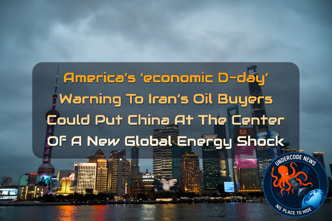 America’s ‘Economic D-Day’ Warning to Iran’s Oil Buyers Could Put China at the Center of a New Global Energy Shock + Video