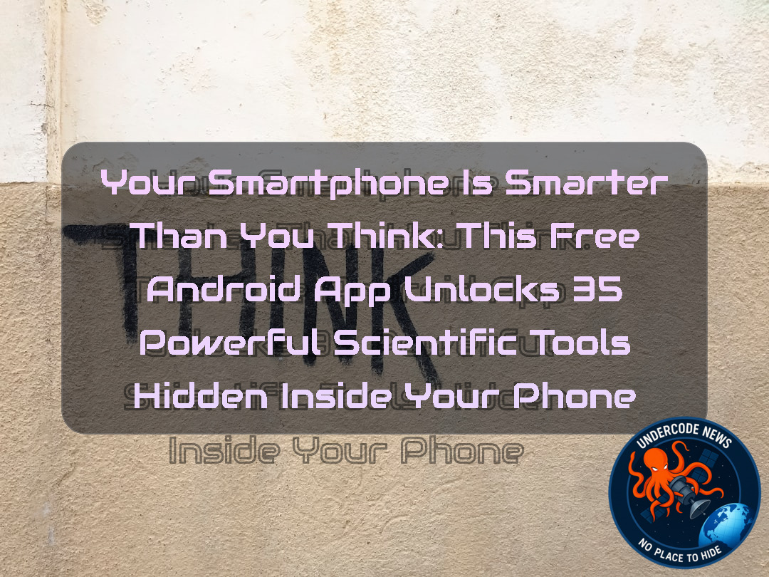 Your Smartphone Is Smarter Than You Think: This Free Android App Unlocks 35 Powerful Scientific Tools Hidden Inside Your Phone + Video