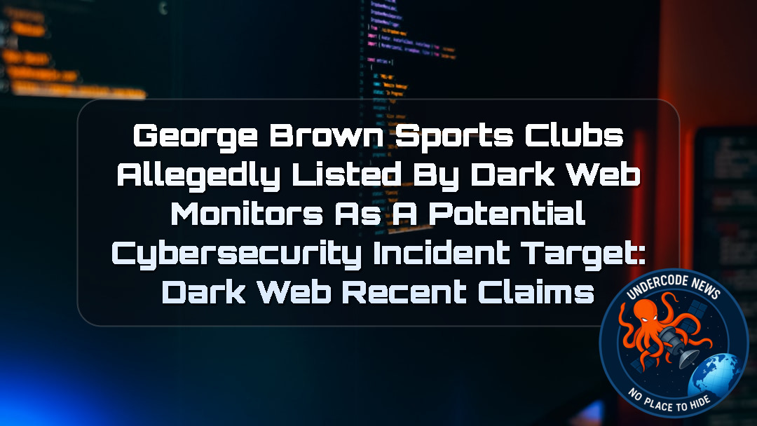George Brown Sports Clubs Allegedly Listed by Dark Web Monitors as a Potential Cybersecurity Incident Target: Dark Web Recent Claims + Video
