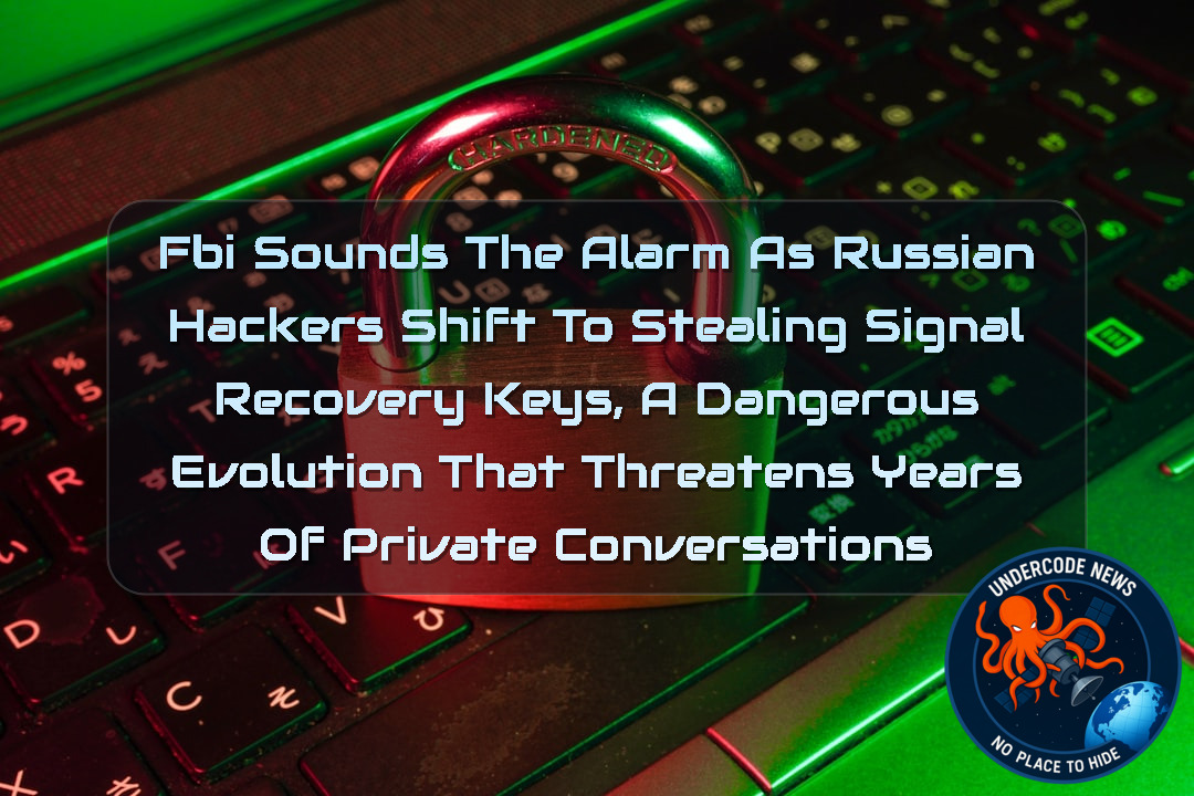 FBI Sounds the Alarm as Russian Hackers Shift to Stealing Signal Recovery Keys, A Dangerous Evolution That Threatens Years of Private Conversations + Video