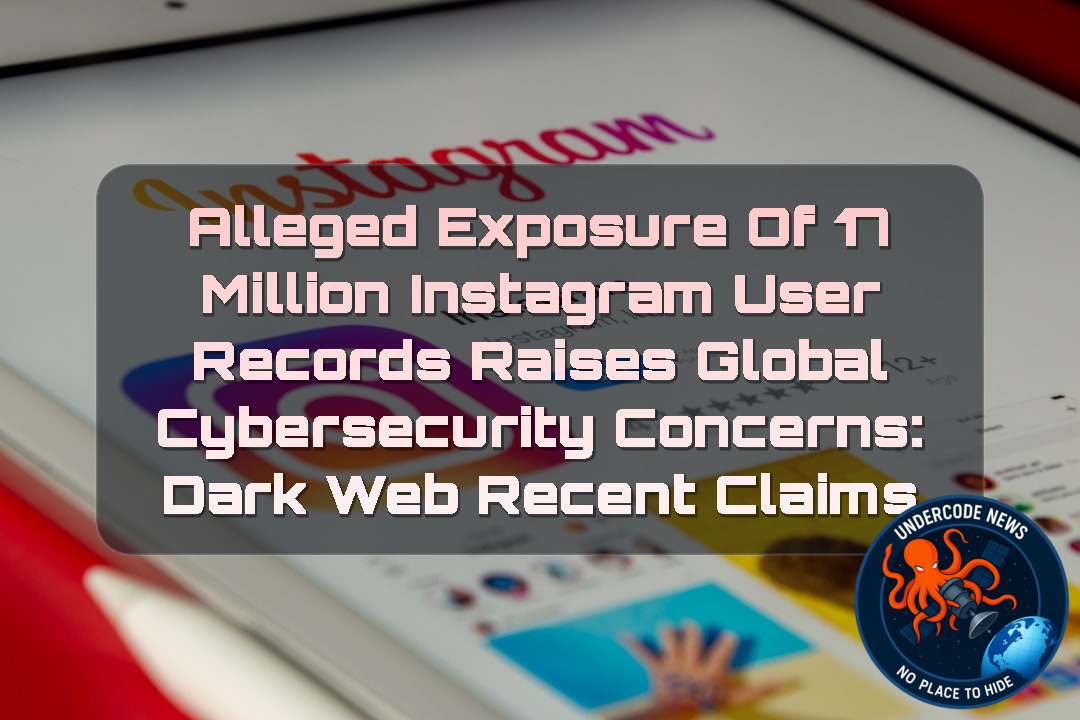 Alleged Exposure of 17 Million Instagram User Records Raises Global Cybersecurity Concerns: Dark Web Recent Claims + Video