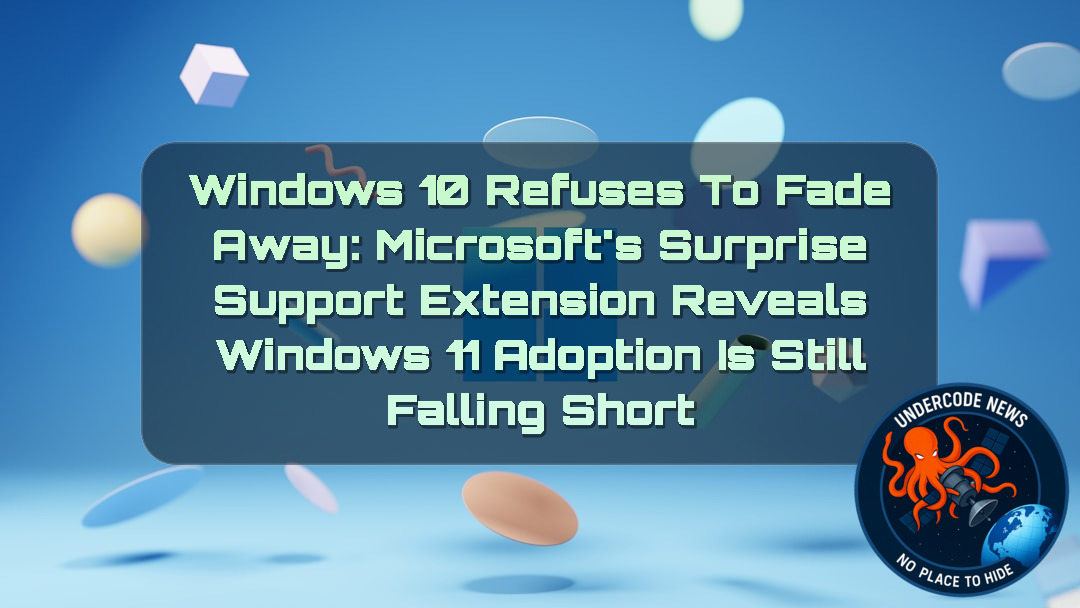 Windows 10 Refuses to Fade Away: Microsoft’s Surprise Support Extension Reveals Windows 11 Adoption Is Still Falling Short + Video