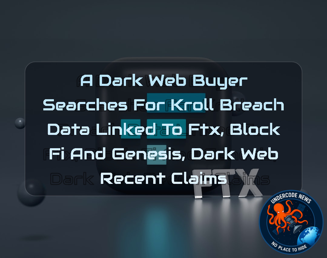 A Dark Web Buyer Searches for Kroll Breach Data Linked to FTX, BlockFi and Genesis, Dark Web recent claims + Video