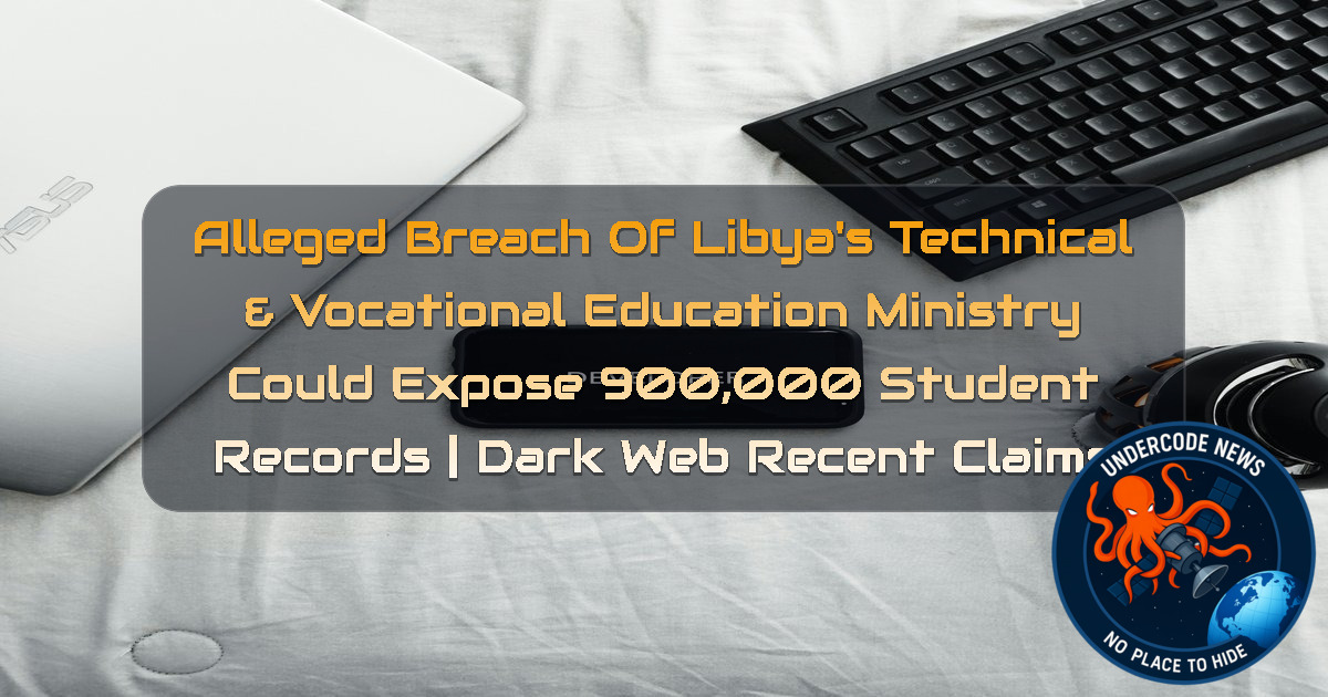 Alleged Breach of Libya’s Technical & Vocational Education Ministry Could Expose 900,000 Student Records | Dark Web recent claims + Video