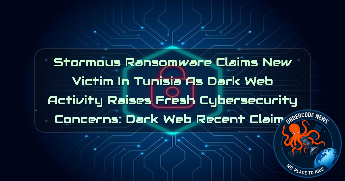 Stormous Ransomware Claims New Victim in Tunisia as Dark Web Activity Raises Fresh Cybersecurity Concerns: Dark Web recent claims + Video