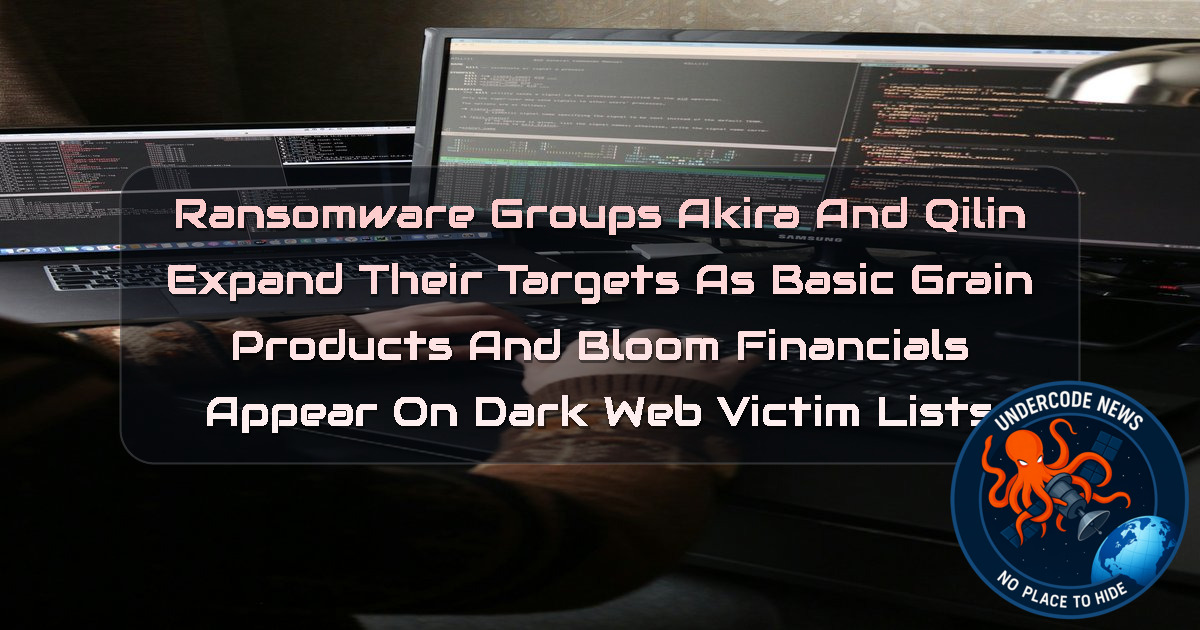 Ransomware Groups Akira and Qilin Expand Their Targets as Basic Grain Products and BLOOM FINANCIALS Appear on Dark Web Victim Lists + Video