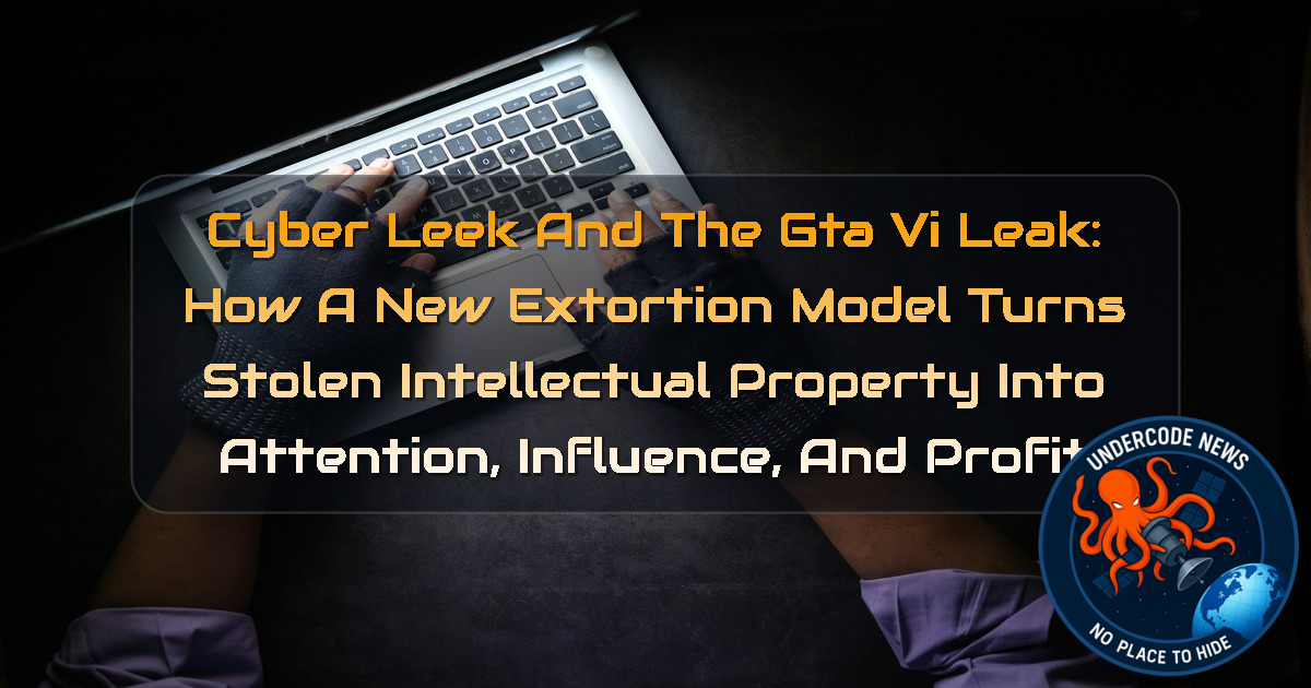 CyberLeek and the GTA VI Leak: How a New Extortion Model Turns Stolen Intellectual Property Into Attention, Influence, and Profit + Video