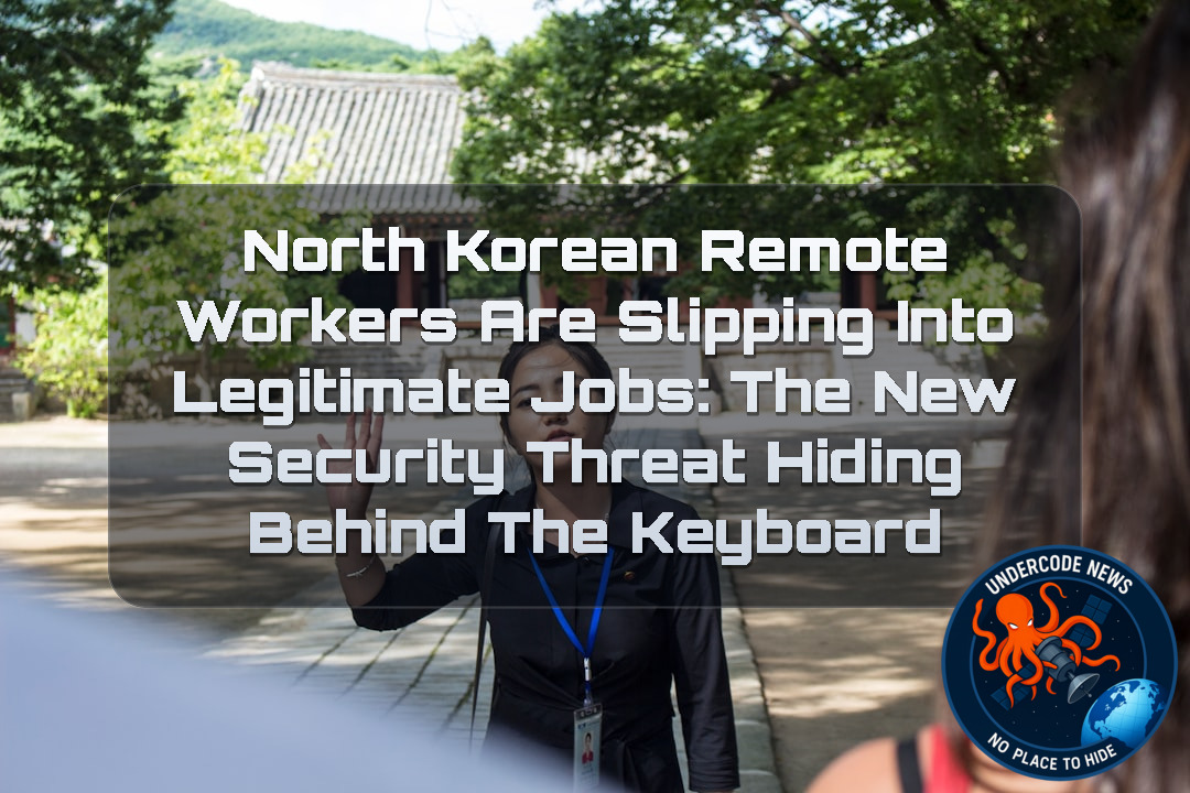 North Korean Remote Workers Are Slipping Into Legitimate Jobs: The New Security Threat Hiding Behind the Keyboard + Video