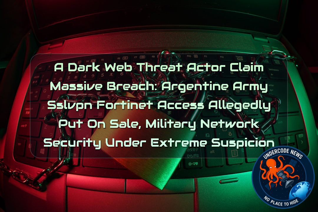 a DarkWeb threat actor Claim Massive Breach: Argentine Army SSLVPN Fortinet Access Allegedly Put on Sale, Military Network Security Under Extreme Suspicion + Video