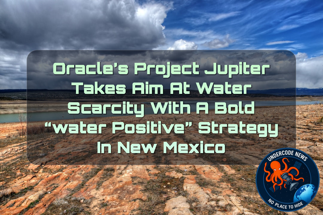 Oracle’s Project Jupiter Takes Aim at Water Scarcity With a Bold “Water Positive” Strategy in New Mexico + Video