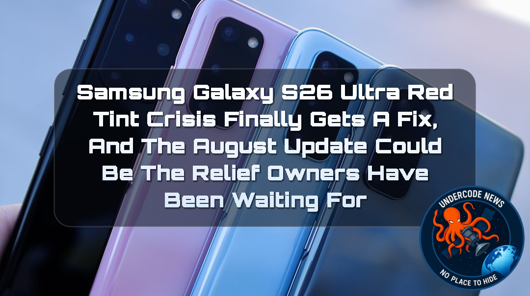 Samsung Galaxy S26 Ultra Red Tint Crisis Finally Gets a Fix, and the August Update Could Be the Relief Owners Have Been Waiting For + Video