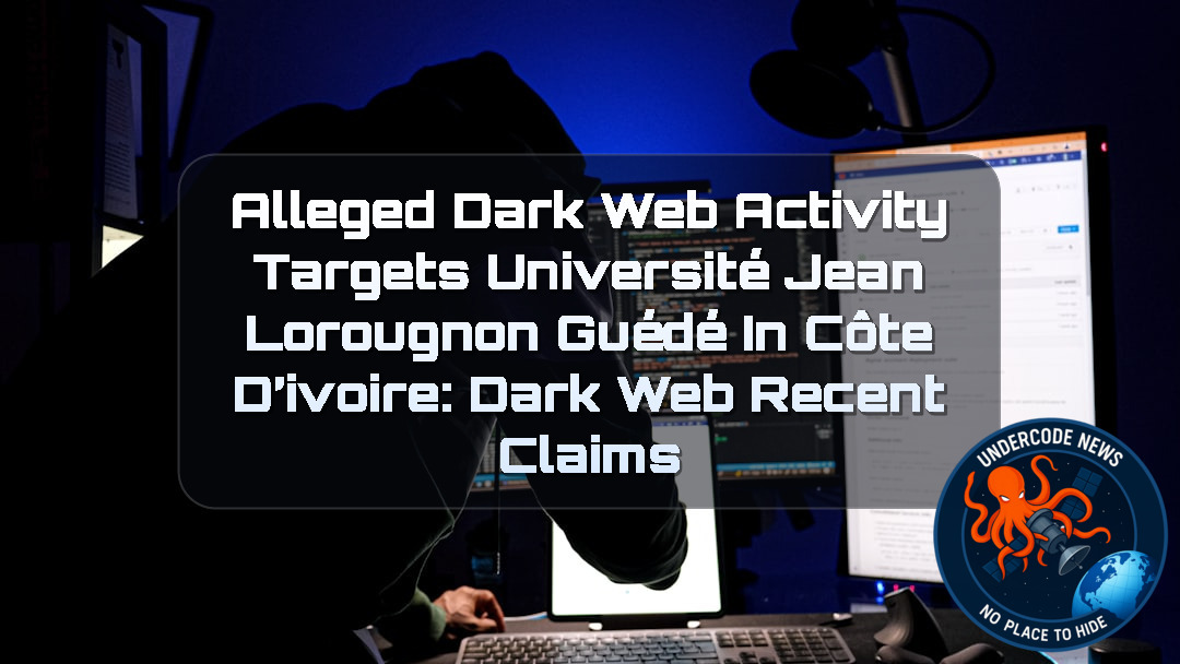 Alleged Dark Web Activity Targets Université Jean Lorougnon Guédé in Côte d’Ivoire: Dark Web recent claims + Video