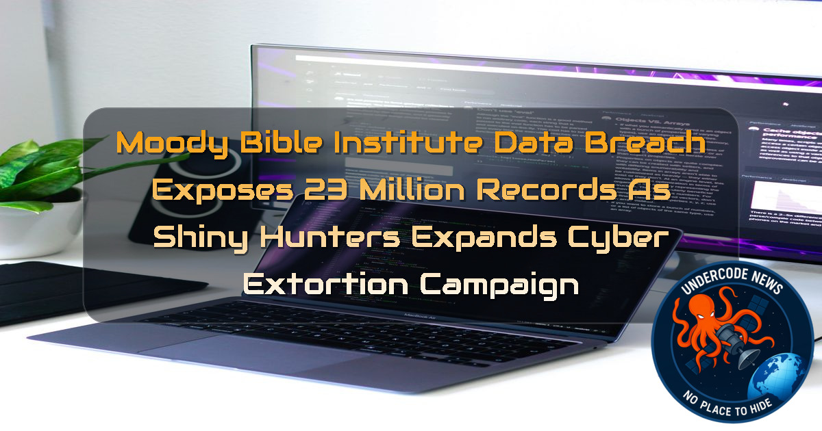 Moody Bible Institute Data Breach Exposes 23 Million Records as ShinyHunters Expands Cyber Extortion Campaign + Video