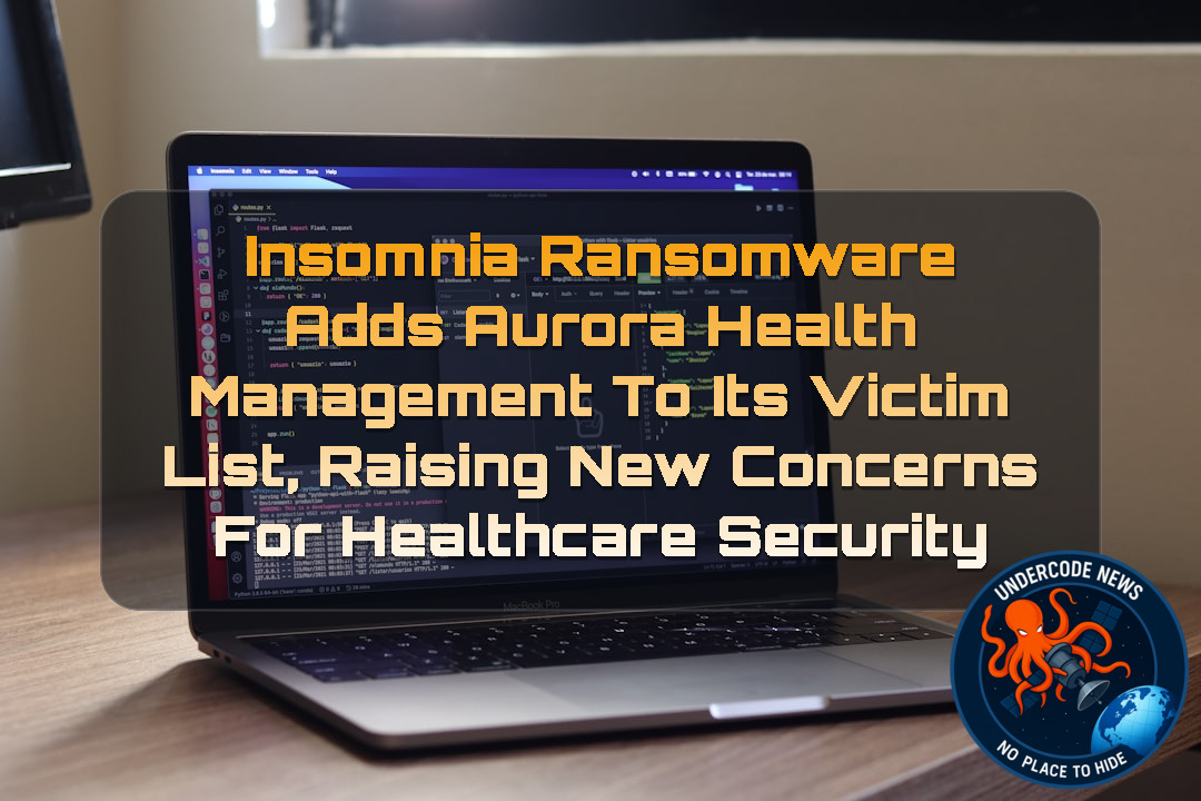 Insomnia Ransomware Adds Aurora Health Management to Its Victim List, Raising New Concerns for Healthcare Security + Video