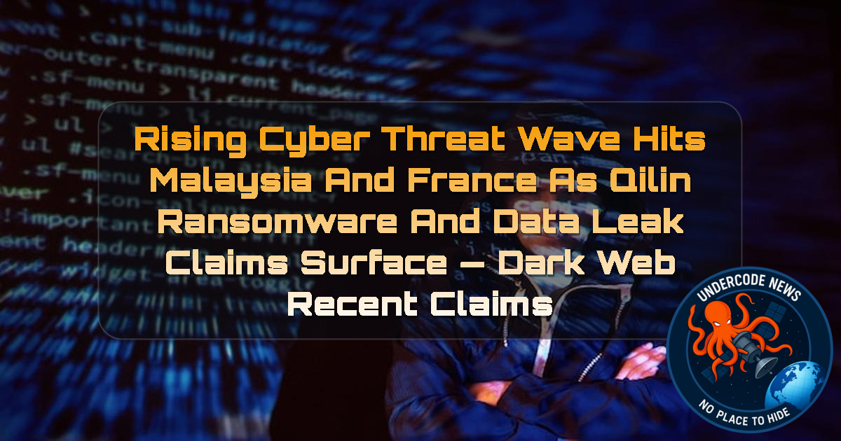 Rising Cyber Threat Wave Hits Malaysia and France as Qilin Ransomware and Data Leak Claims Surface — Dark Web recent claims + Video