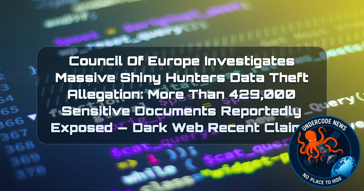 Council of Europe Investigates Massive ShinyHunters Data Theft Allegation: More Than 429,000 Sensitive Documents Reportedly Exposed — Dark Web Recent Claims + Video