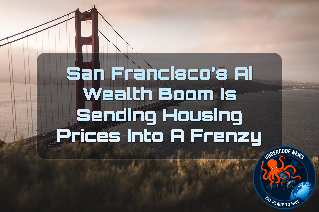 San Francisco’s AI Wealth Boom Is Sending Housing Prices Into a Frenzy + Video