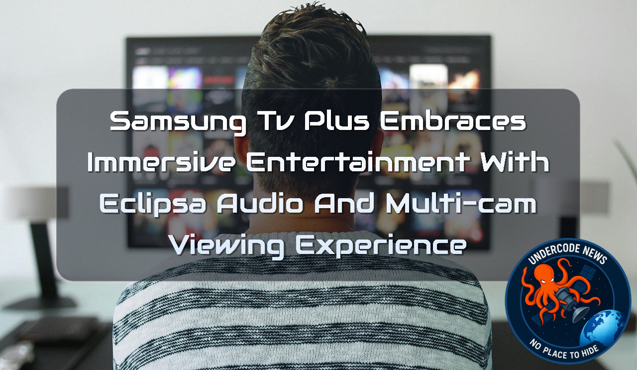 Samsung TV Plus Embraces Immersive Entertainment with Eclipsa Audio and Multi-Cam Viewing Experience + Video