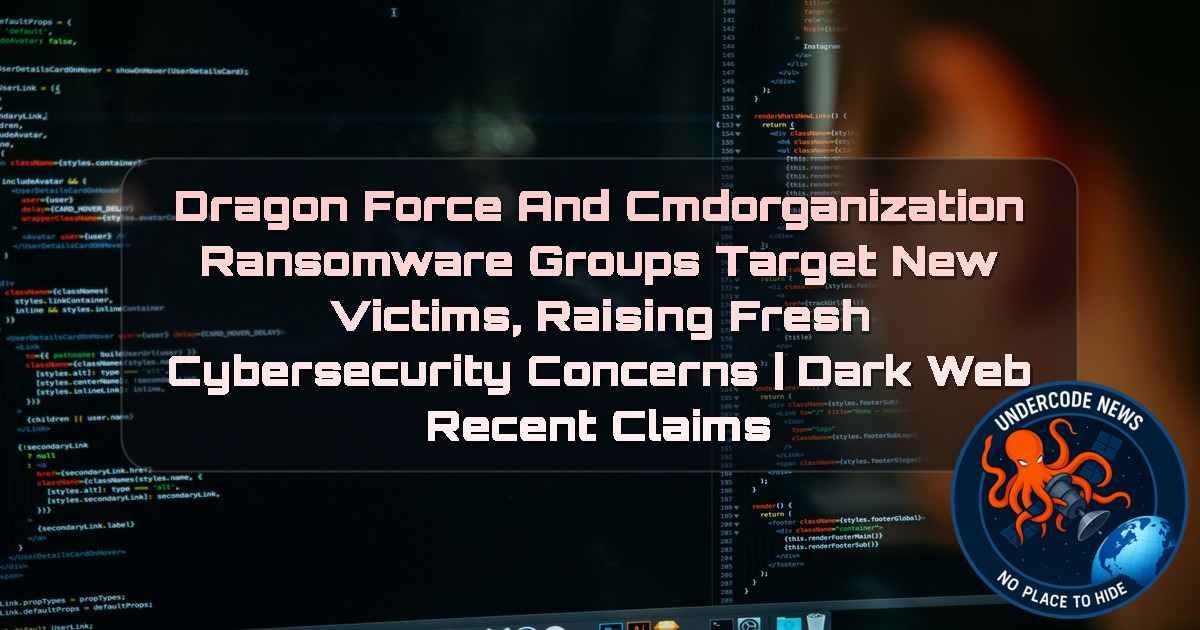 DragonForce and CMDOrganization Ransomware Groups Target New Victims, Raising Fresh Cybersecurity Concerns | Dark Web recent claims + Video