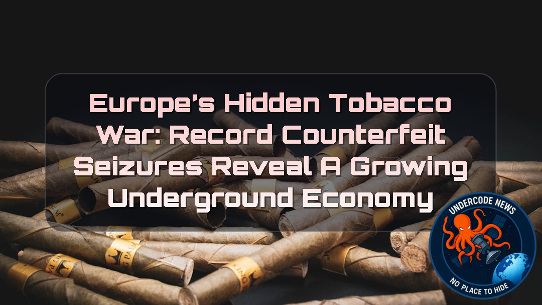 Europe’s Hidden Tobacco War: Record Counterfeit Seizures Reveal a Growing Underground Economy + Video
